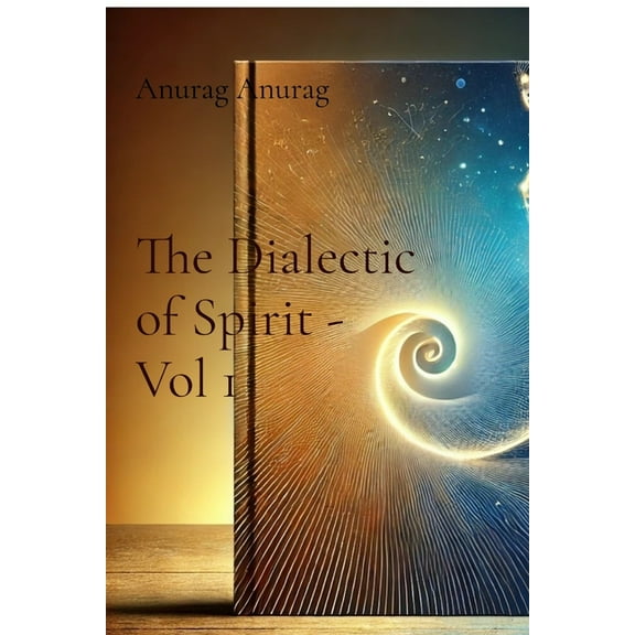 The Dialectic of Spirit - Vol 1: A Journey Through Consciousness and Freedom, (Paperback)