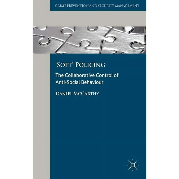 Crime Prevention and Security Management 'soft' Policing: The Collaborative Control of Anti-Social Behaviour, (Hardcover)