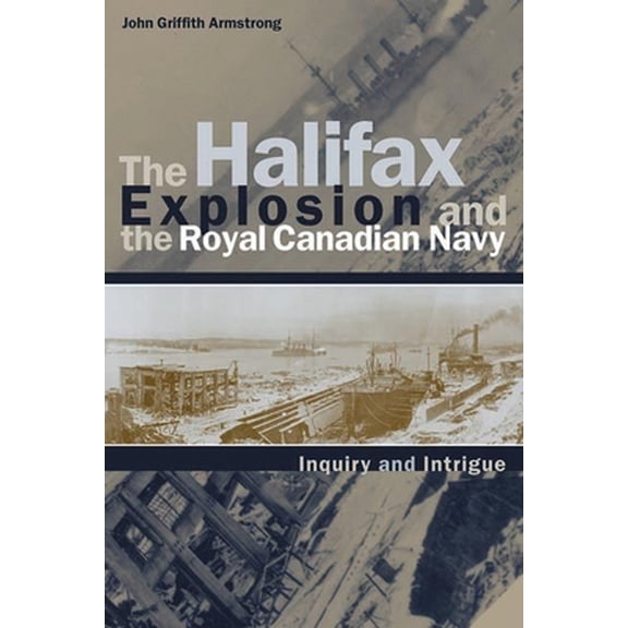 Pre-Owned The Halifax Explosion and the Royal Canadian Navy: Inquiry and Intrigue (Paperback) 0774808918 9780774808910