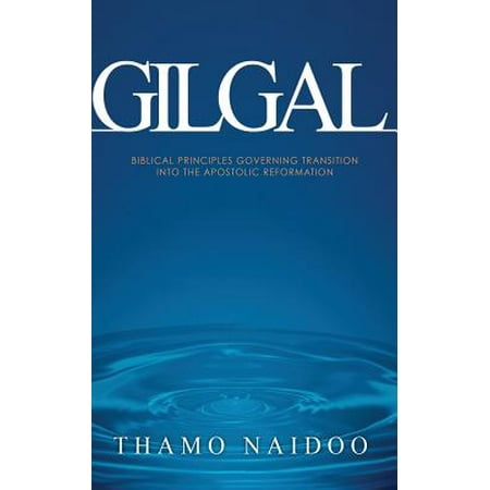 Gilgal : Biblical Principles Governing Transition Into the Apostolic