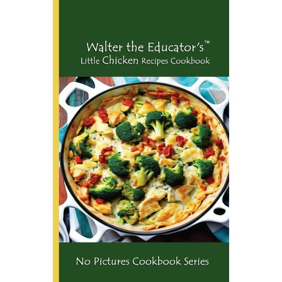 Walter the Educator's Little Chicken Recipes Cookbook: No Pictures Cookbook Series, (Paperback)