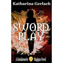Swordplay : A Gendarmerie Magique Novel