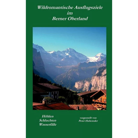 Wildromantische Ausflugsziele im Berner Oberland: HÃ¶hlen, Schluchten, WasserfÃ¤lle, (Paperback)