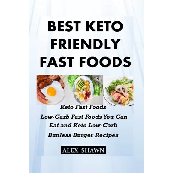 Best Keto-Friendly Fast Foods: Keto Fast Foods: Low-Carb Fast Foods You Can Eat And Keto Low-Carb Bunless Burger Recipes (Paperback)