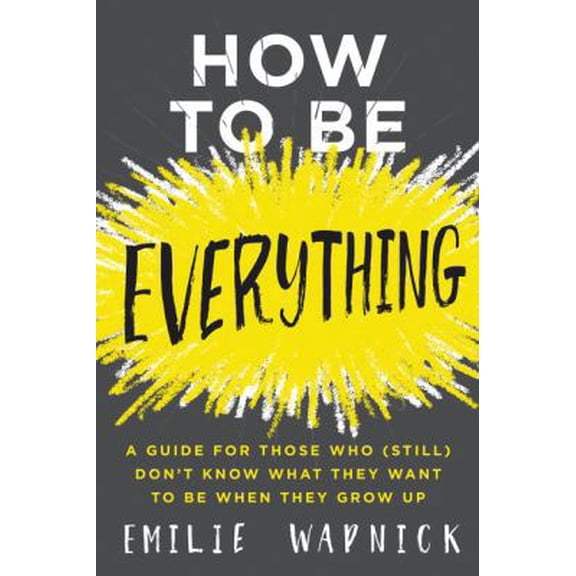Pre-Owned How to Be Everything: A Guide for Those Who (Still) Don't Know What They Want to Be When They Grow Up (Paperback) 0062697978 9780062697974