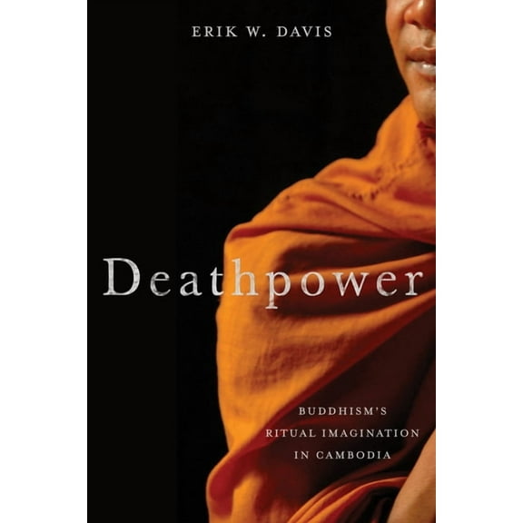Deathpower: Buddhism's Ritual Imagination in Cambodia, (Hardcover)