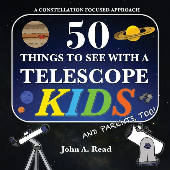 50 Things To See With A Telescope - Kids: A Constellation Focused Approach, (Paperback)