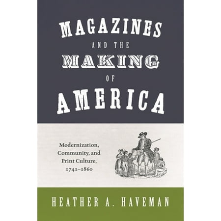 Pre-Owned Magazines and the Making of America: Modernization Community and Print Culture 1741-1860 (Paperback) 0691210500 9780691210506 Pre-Owned Magazines and the Making of America: Modernization Community and Print Culture 1741-1860 (Paperback) 0691210500 9780691210506