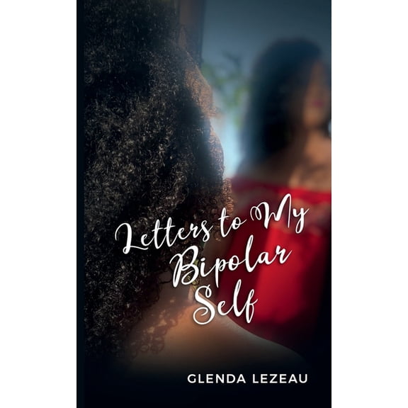 Letters to My Bipolar Self (Paperback) by Glenda Lezeau, Anju Hyppolite, Wynnie Lamour