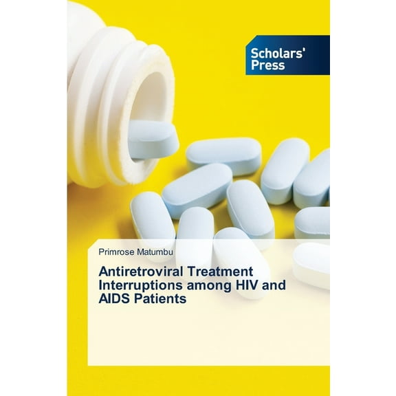 Antiretroviral Treatment Interruptions among HIV and AIDS Patients (Paperback)