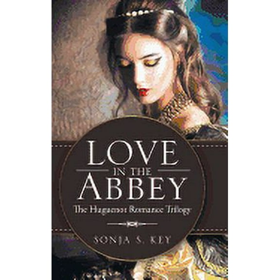 Love in the Abbey: The Huguenot Romance Trilogy (Hardcover)