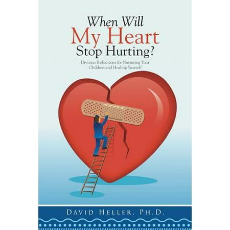 When Will My Heart Stop Hurting Divorce Reflections For Nurturing Your Children And Healing Yourself - 