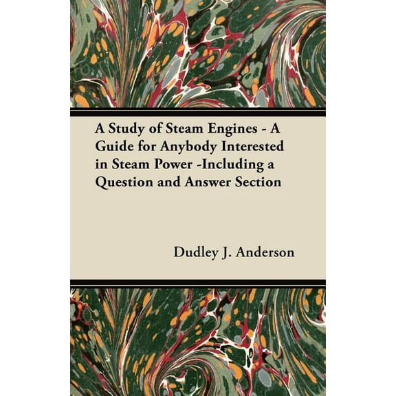 A Study of Steam Engines - A Guide for Anybody Interested in Steam Power -Including a Question and Answer Section, (Paperback)