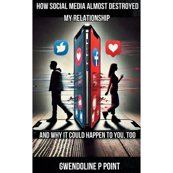 How Social Media Almost Destroyed My Relationship - and Why It Could Happen to You, Too, (Paperback)