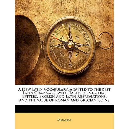 A New Latin Vocabulary : Adapted to the Best Latin Grammars; With Tables of Numeral Letters, English and Latin Abbreviations, and the Value of Roman and Grecian (Best Font For Roman Numerals)