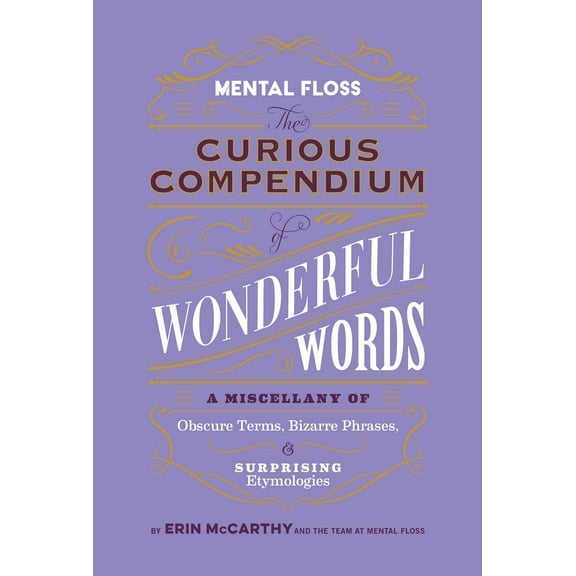 Mental Floss: Mental Floss: The Curious Compendium of Wonderful Words : A Miscellany of Obscure Terms, Bizarre Phrases & Surprising Etymologies (Hardcover)
