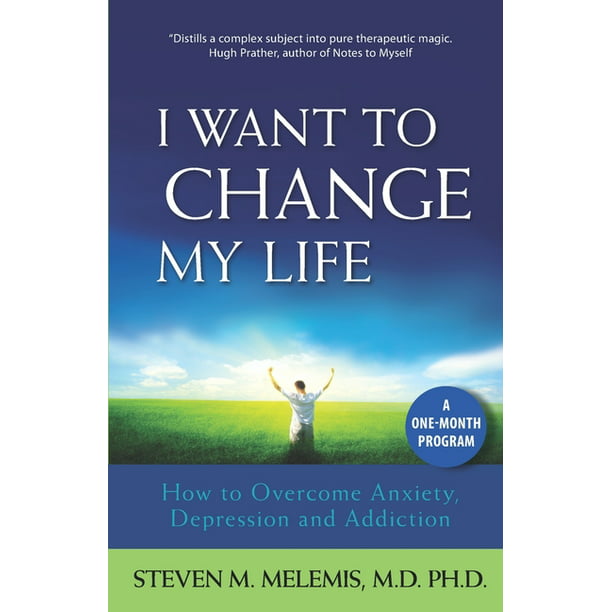 I Want to Change My Life How to Anxiety, Depression and Addiction (Paperback