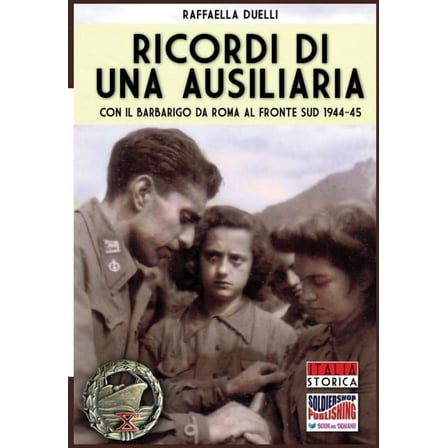 Italia Storica Ricordi di una ausiliaria: Con il Barbarigo da Roma al fronte sud 1944-45, Book 37, (Paperback)