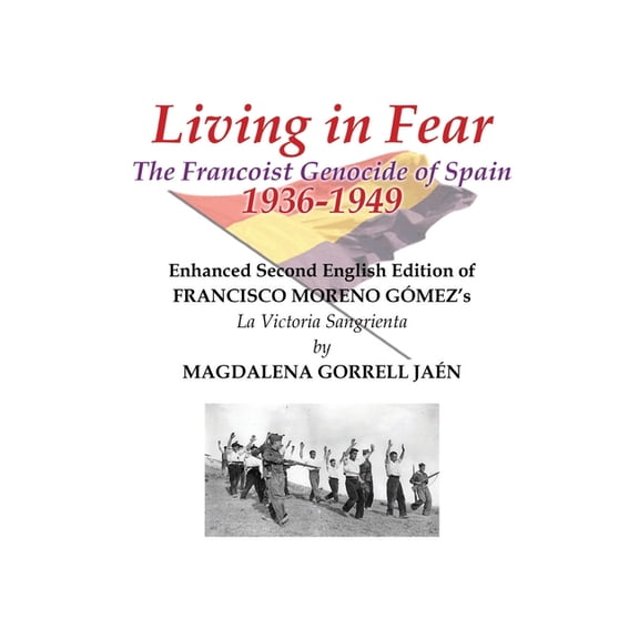 Living in Fear The Francoist Genocide of Spain 1936-1949: An appalling humanitarian catastrophe seen through the study o, (Paperback)