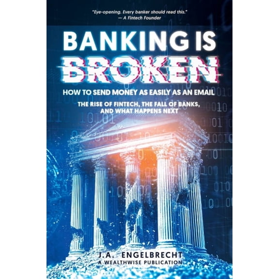 Wealth Hacks: Unlocking Hidden Opportuni Banking is broken: How to Send Money as Easily as an Email The Rise of Fintech, the Fall of Banks, and What Happens Next, Book 6, (Paperback)