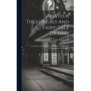 Amateur Theatricals And Fairy-tale Dramas : A Collection Of Original Plays, Expressly Designed For Drawing-room Performance (Hardcover)