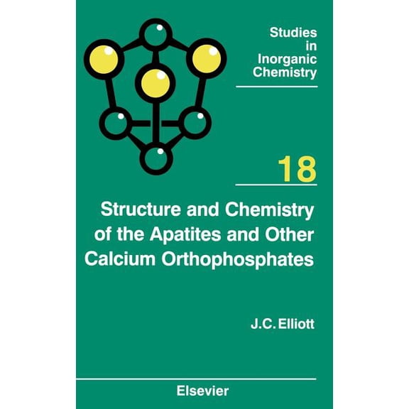 Studies in Inorganic Chemistry Structure and Chemistry of the Apatites and Other Calcium Orthophosphates: Volume 18, Book 18, (Hardcover)