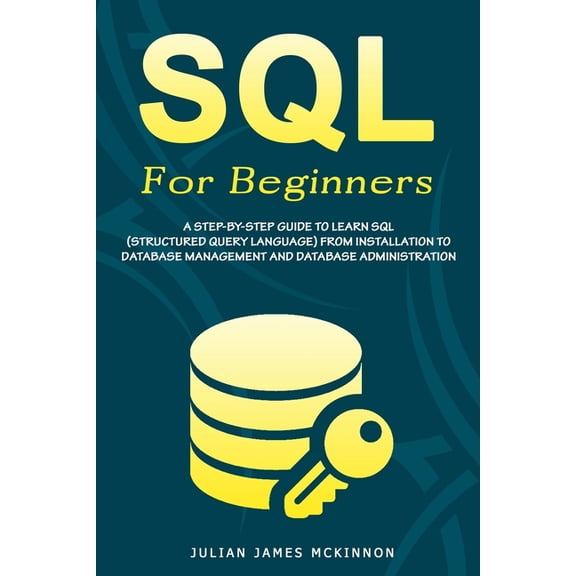 SQL For Beginners: A Step-by-Step Guide to Learn SQL (Structured Query Language) from Installation to Database Management and Database Administration. (Paperback)