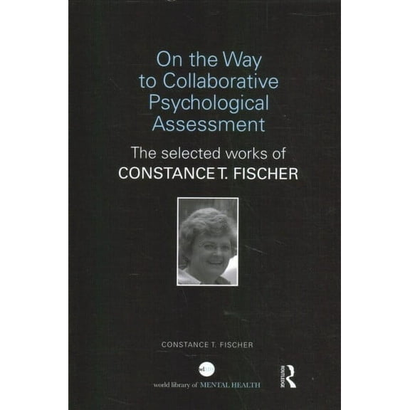 World Library of Mental Health: On the Way to Collaborative Psychological Assessment: The Selected Works of Constance T. Fischer (Paperback)