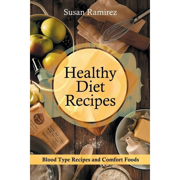 Healthy Diet Recipes: Blood Type Recipes and Comfort Foods, (Paperback)