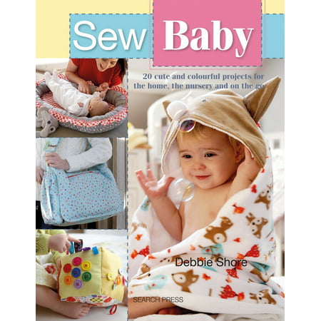 Sew Baby: 20 Cute and Colourful Projects for the Home, the Nursery and on the Go (Other)