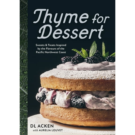 Thyme for Dessert: Sweets and Treats Inspired by the Flavours of the Pacific Northwest Coast, (Hardcover)