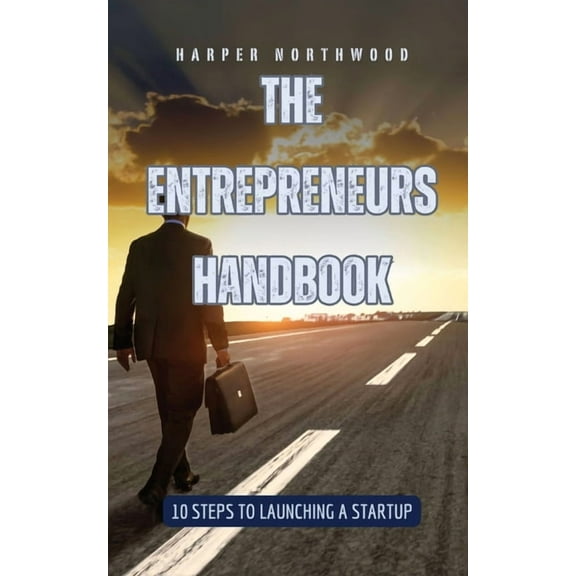 The Entrepreneurs Handbook: 10 Steps to Launching a Startup, (Paperback)