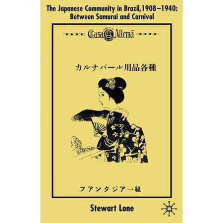 The Japanese Community In Brazil 1908 To 1940 Between Samurai And Carnival - 