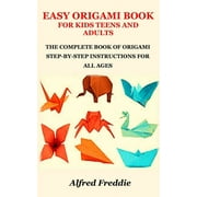 Easy Origami Book for Kids Teens and Adults: The Complete Book of Origami Step-By-Step Instructions for All Ages, (Paperback)