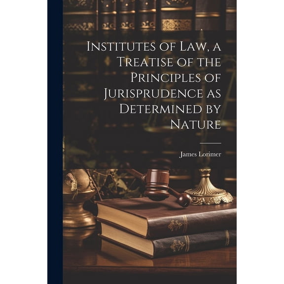 Institutes of law, a Treatise of the Principles of Jurisprudence as Determined by Nature (Paperback)