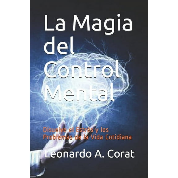 La Magia del Control Mental: Disuelve el Estrés y los Problemas de la Vida Cotidiana, (Paperback)