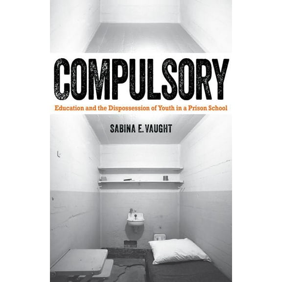 Compulsory : Education and the Dispossession of Youth in a Prison School (Paperback)