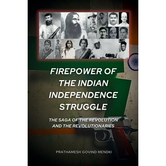 Firepower of the Indian Independence Struggle: The Saga of the Revolution and the Revolutionaries, (Paperback)
