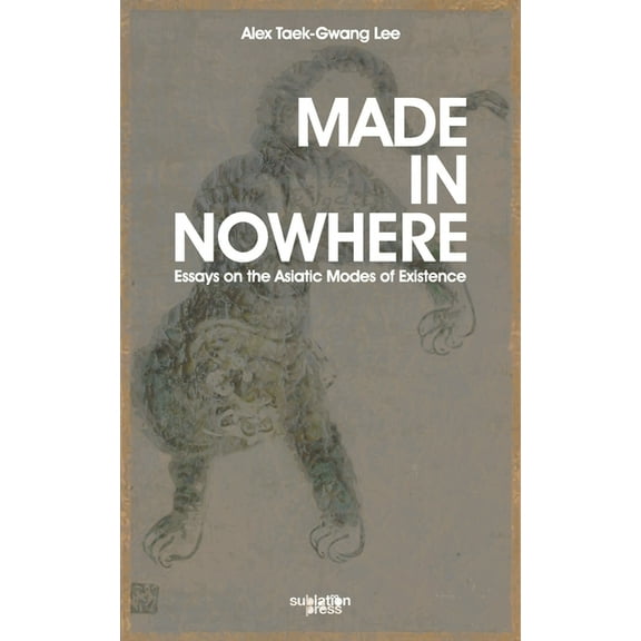 Made in Nowhere: Essays on the Asiatic Modes of Existence, (Paperback)