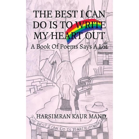 The Best I Can Do Is to Write My Heart Out: A Book of Poems Says a Lot, (Paperback)