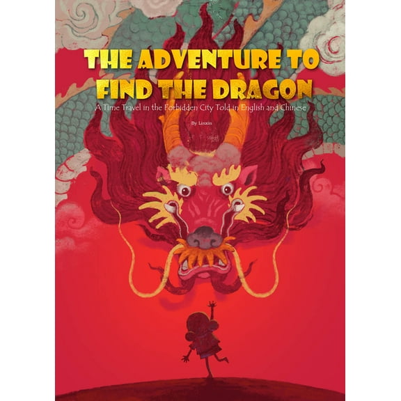 The Adventure to Find the Dragon: A Time Travel in the Forbidden City, (Hardcover)