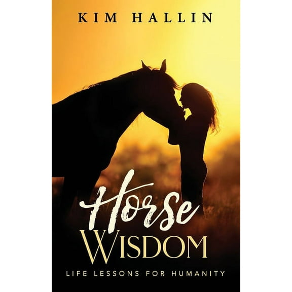 Horse Wisdom: Life Lessons For Humanity, (Paperback)