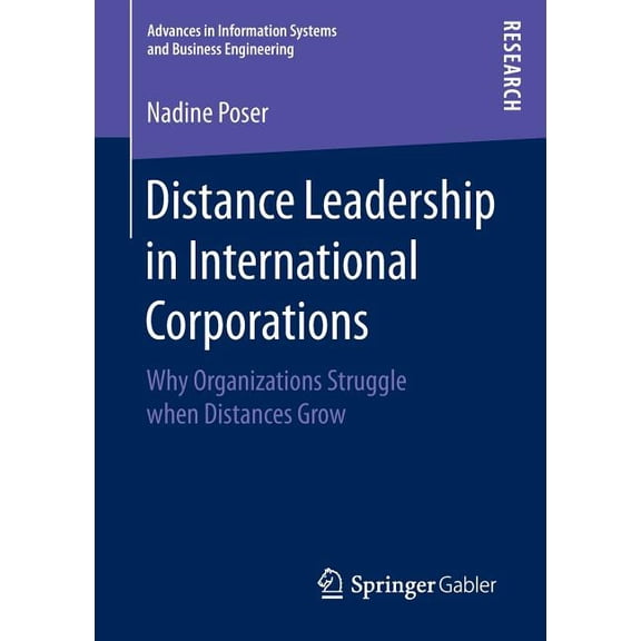 Advances in Information Systems and Busi Distance Leadership in International Corporations: Why Organizations Struggle When Distances Grow, (Paperback)