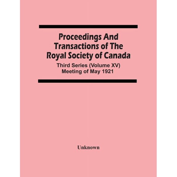 Proceedings And Transactions Of The Royal Society Of Canada; Third Series (Volume Xv) Meeting Of May 1921, (Paperback)