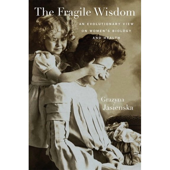 The Fragile Wisdom: An Evolutionary View on Women's Biology and Health, (Hardcover)