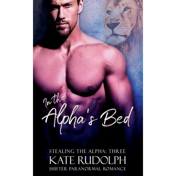 Stealing the Alpha In the Alpha's Bed: A Shifter Paranormal Romance, Book 3, (Paperback)