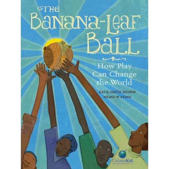 Pre-Owned The Banana-Leaf Ball: How Play Can Change the World (Hardcover) 1771383313 9781771383318