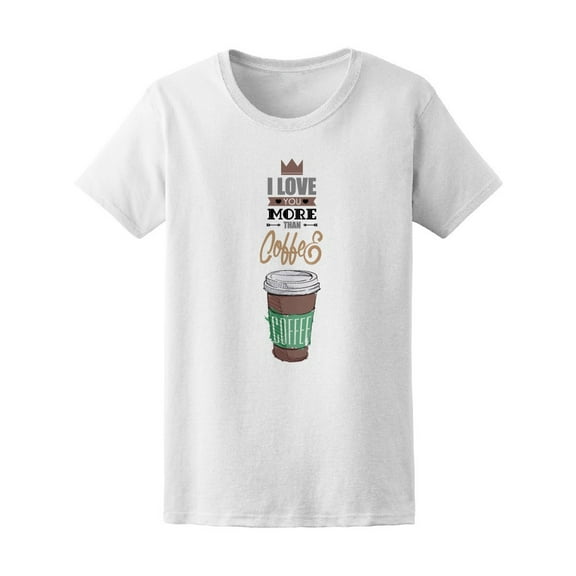 I Love You More Than Coffee Tee Women's -Image by Shutterstock