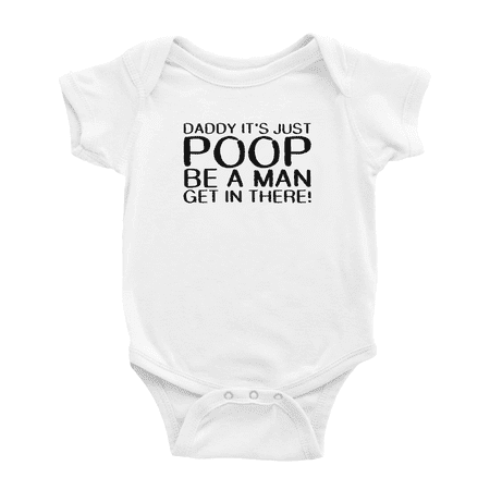 

Daddy It s Just Poop Be A Man Get In Here Funny Baby Clothes Bodysuits Boy Girl Unisex