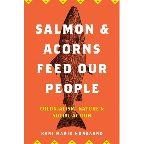 Nature, Society, and Culture Salmon and Acorns Feed Our People: Colonialism, Nature, and Social Action, (Paperback)